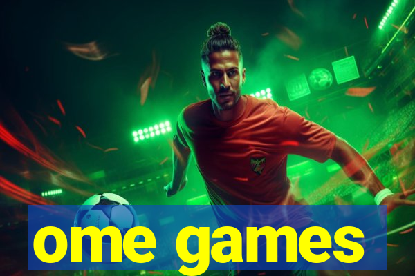 ome games